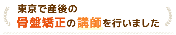 東京で産後の骨盤矯正の講師を行いました。